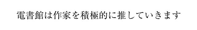 電書館は作家を積極的に推していきます