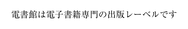 電書館は電子書籍専門の出版レーベルです